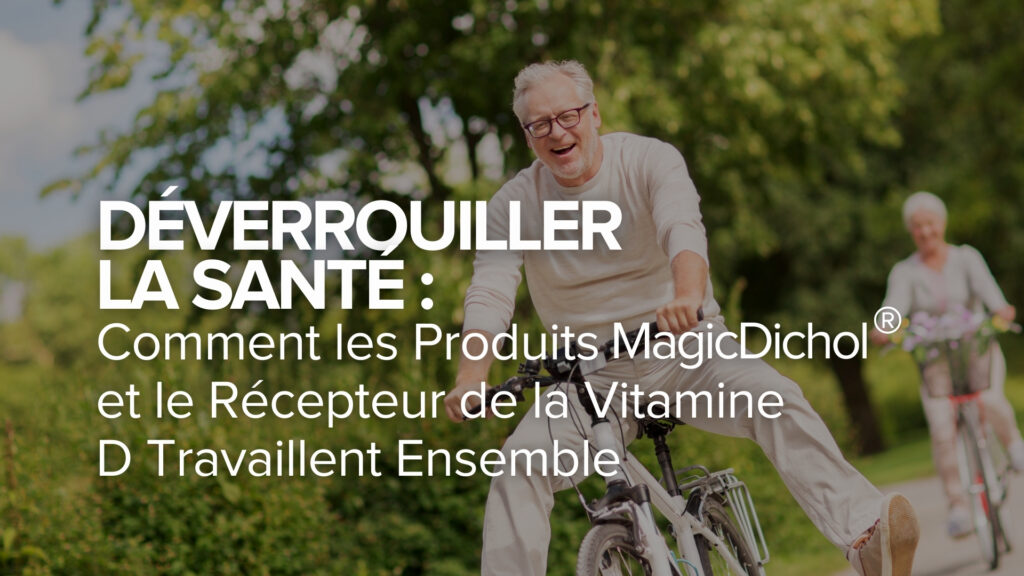 Débloquer la santé : Comment les produits MagicDichol® et le récepteur de la vitamine D fonctionnent ensemble Débloquer la santé : Comment les produits MagicDichol® et le récepteur de la vitamine D fonctionnent ensemble