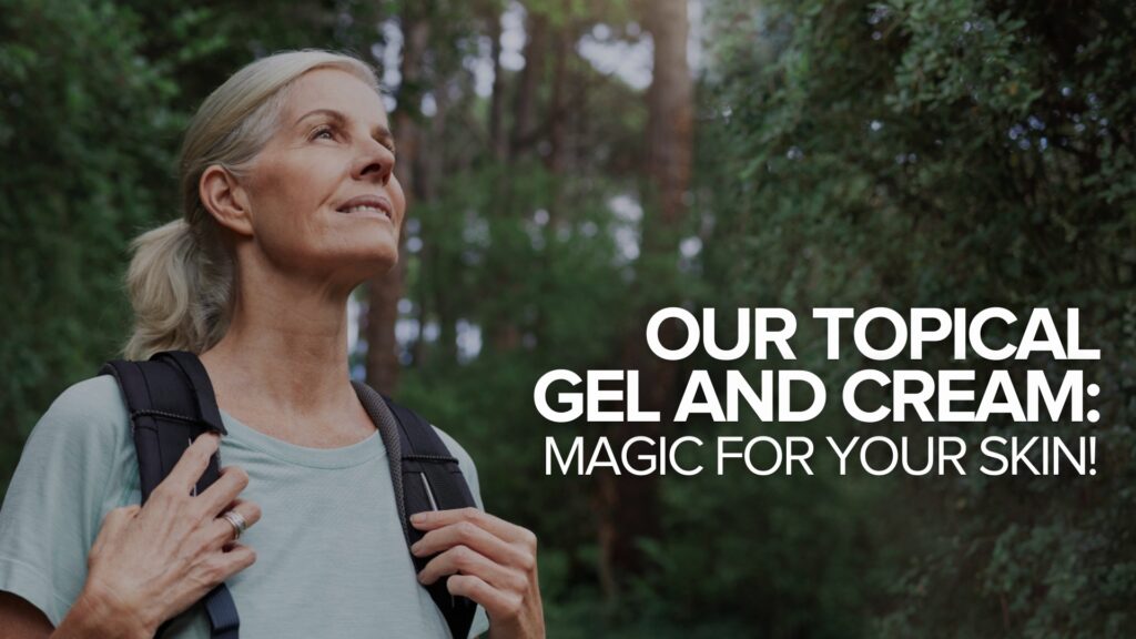 Our Topical Gel and Cream: Magic for your Skin! Our Topical Gel and Cream: Magic for your Skin!