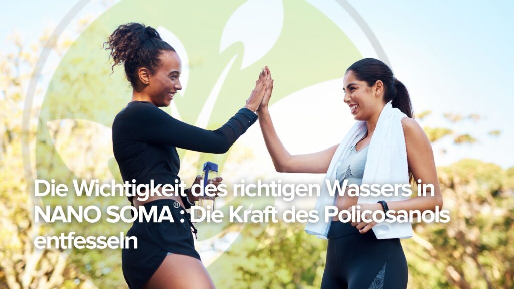 Die Wichtigkeit des richtigen Wassers in NANO SOMA®: Die Kraft des Policosanols entfesseln
