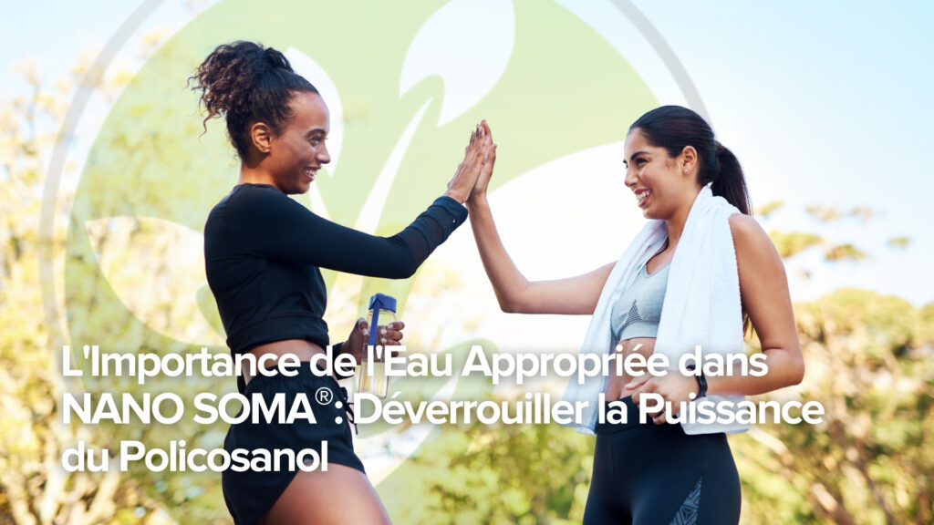 L’importance de la bonne eau dans NANO SOMA® : Libérer le pouvoir du policosanol L’importance de la bonne eau dans NANO SOMA® : Libérer le pouvoir du policosanol