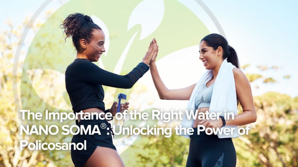 Die Wichtigkeit des richtigen Wassers in NANO SOMA®: Die Kraft des Policosanols entfesseln