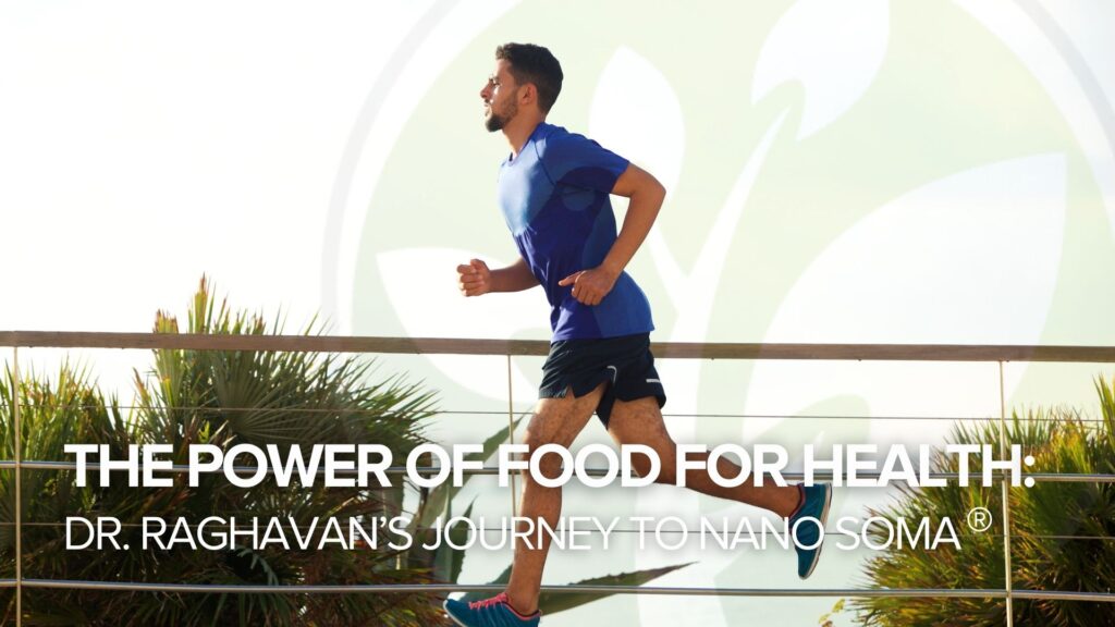 The Power of Food for Health: Dr. Raghavan’s Journey to NANO SOMA® The Power of Food for Health: Dr. Raghavan’s Journey to NANO SOMA®