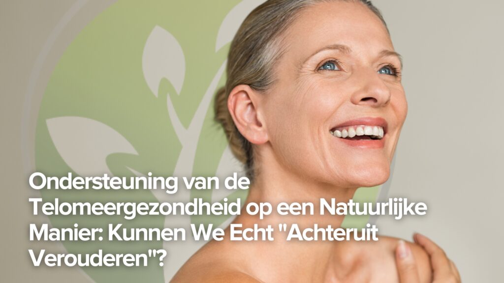 Ondersteuning van de Telomeergezondheid op een Natuurlijke Manier: Kunnen We Echt “Achteruit Verouderen”? Ondersteuning van de Telomeergezondheid op een Natuurlijke Manier: Kunnen We Echt “Achteruit Verouderen”?