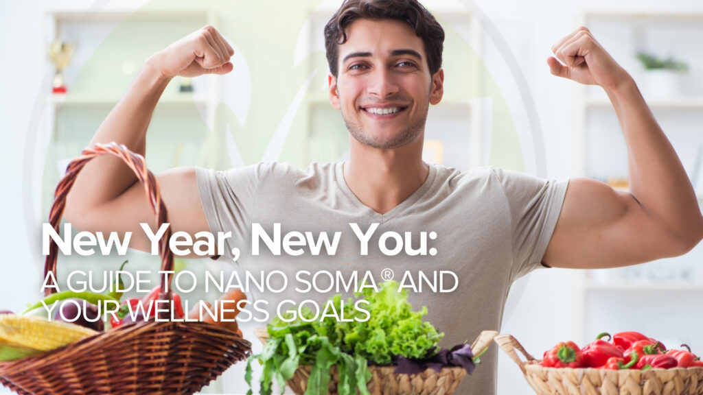 New Year, New You: A Guide to NANO SOMA®  and Your Wellness Goals New Year, New You: A Guide to NANO SOMA®  and Your Wellness Goals