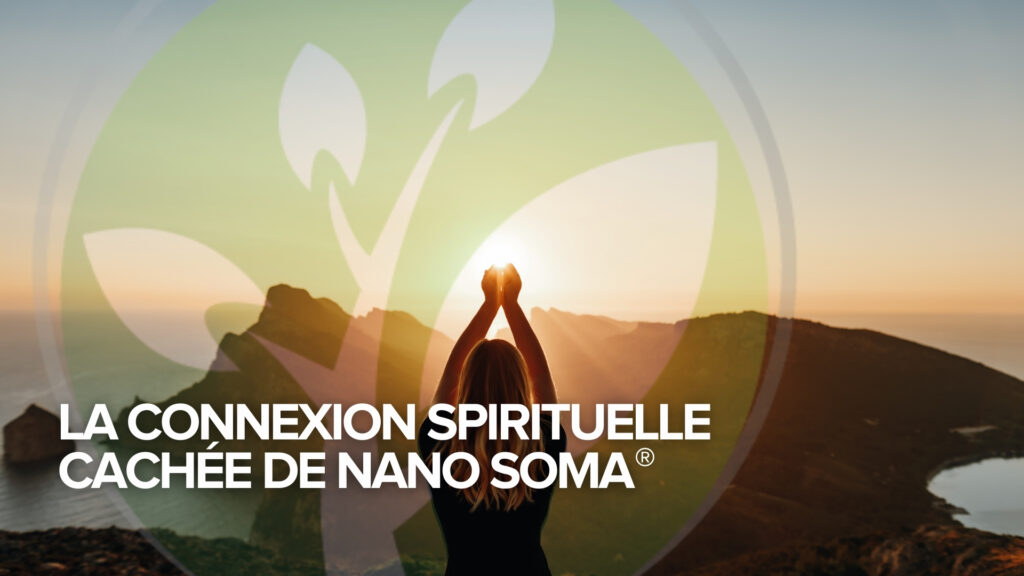 La connexion spirituelle cachée de NANO SOMA®.