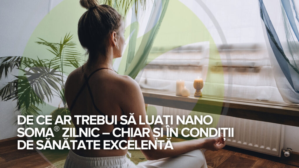 De ce ar trebui să luați NANO SOMA® zilnic – chiar și în condiții de sănătate excelentă De ce ar trebui să luați NANO SOMA® zilnic – chiar și în condiții de sănătate excelentă