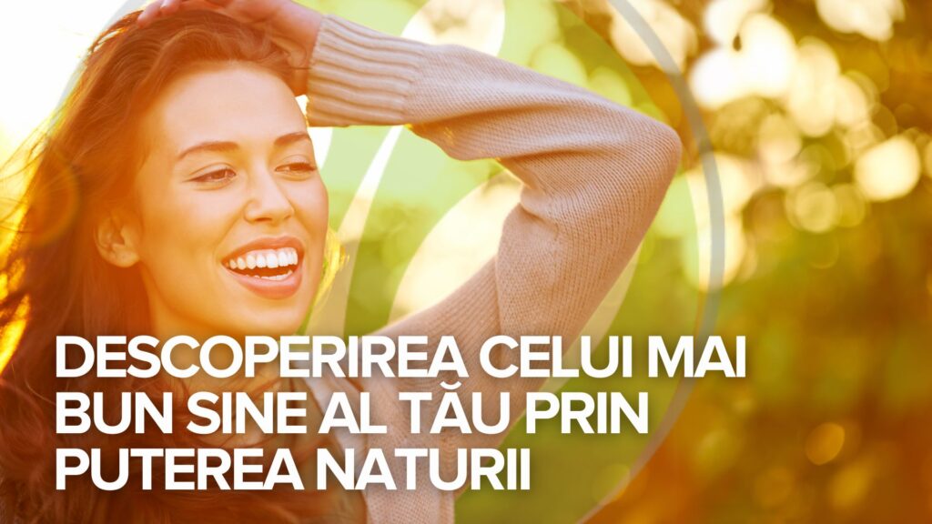 Descoperirea celui mai bun sine al tău prin puterea naturii Descoperirea celui mai bun sine al tău prin puterea naturii