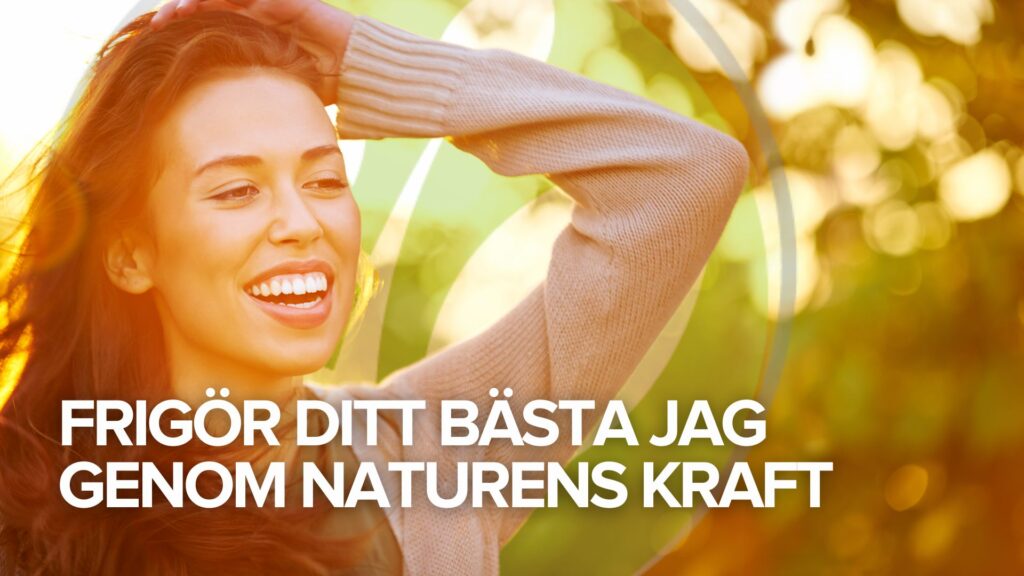 Frigör ditt bästa jag genom naturens kraft Frigör ditt bästa jag genom naturens kraft