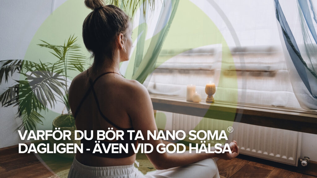 Varför du bör ta NANO SOMA® dagligen – även vid god hälsa Varför du bör ta NANO SOMA® dagligen – även vid god hälsa