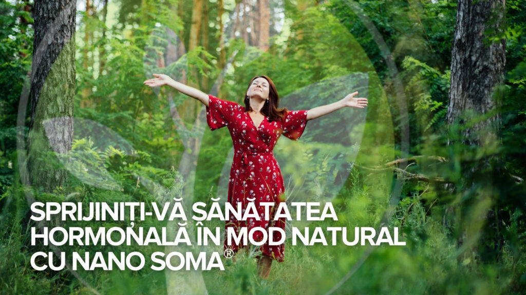 Sprijiniți-vă sănătatea hormonală în mod natural cu NANO SOMA®