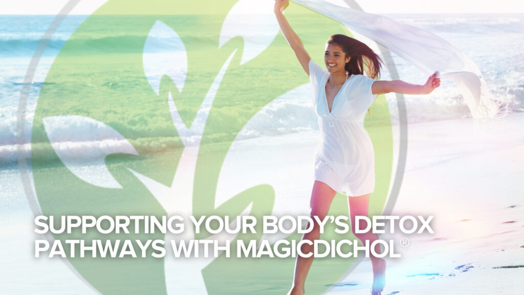 Supporting Your Body’s Detox Pathways with MagicDichol® Supporting Your Body’s Detox Pathways with MagicDichol®