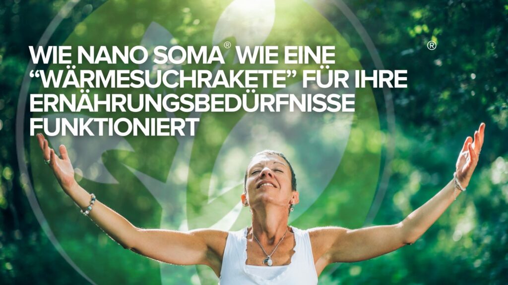 Wie NANO SOMA® wie eine “Wärmesuchrakete” für Ihre Ernährungsbedürfnisse funktioniert