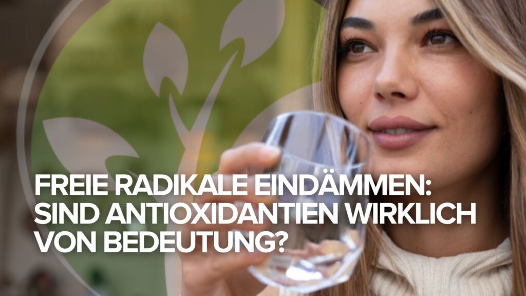 Freie Radikale eindämmen: Sind Antioxidantien wirklich von Bedeutung?