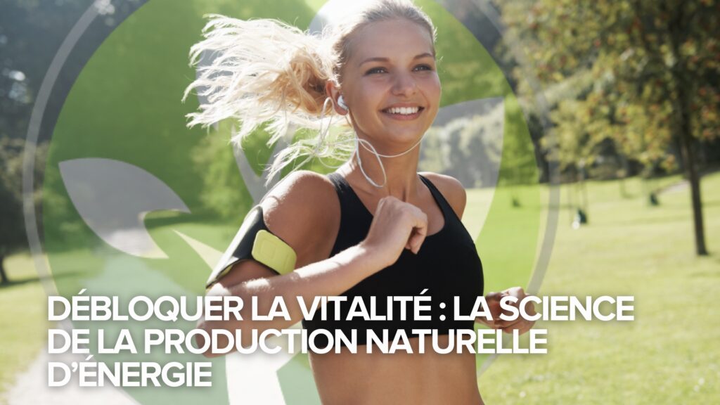 Débloquer la vitalité : La science de la production naturelle d’énergie
