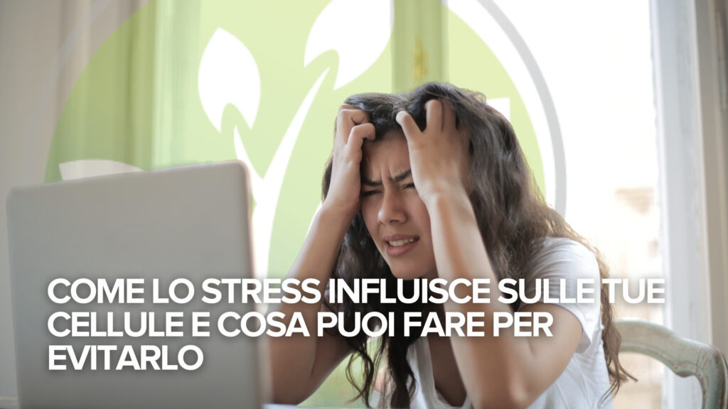 Come lo stress influisce sulle tue cellule e cosa puoi fare per evitarlo