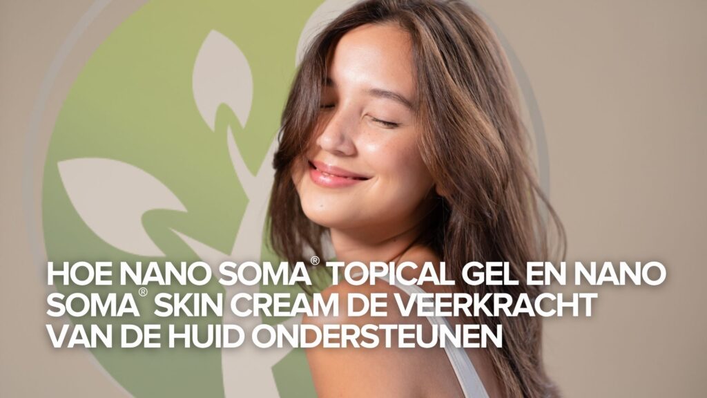 Hoe NANO SOMA® Topical Gel en NANO SOMA® Skin Cream de veerkracht van de huid ondersteunen