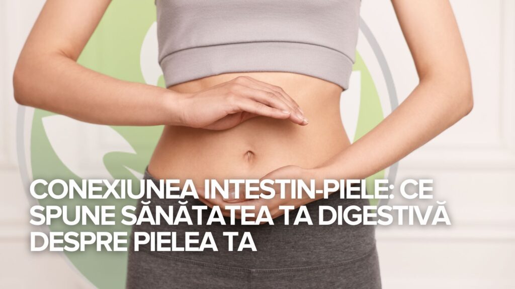 Conexiunea intestin-piele: Ce spune sănătatea ta digestivă despre pielea ta