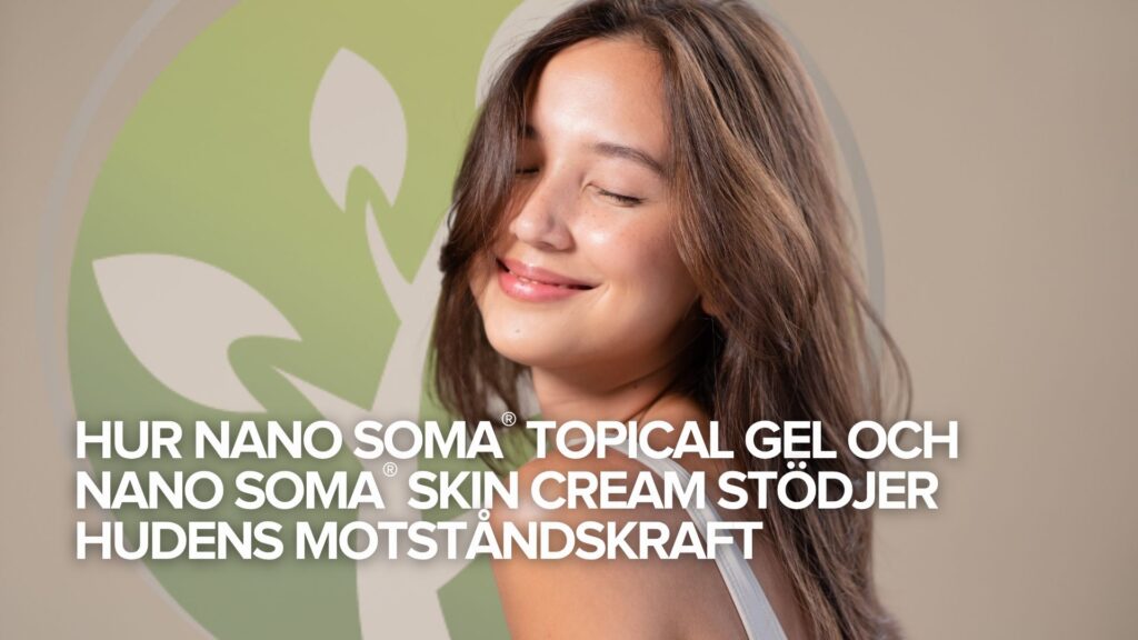Hur NANO SOMA® Topical Gel och NANO SOMA® Skin Cream stödjer hudens motståndskraft Hur NANO SOMA® Topical Gel och NANO SOMA® Skin Cream stödjer hudens motståndskraft