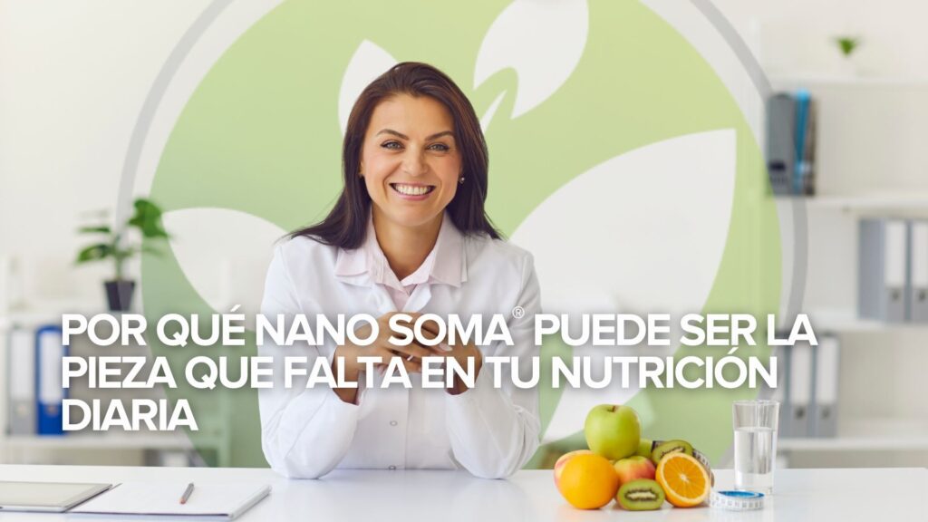 Por qué NANO SOMA® puede ser la pieza que falta en tu nutrición diaria Por qué NANO SOMA® puede ser la pieza que falta en tu nutrición diaria