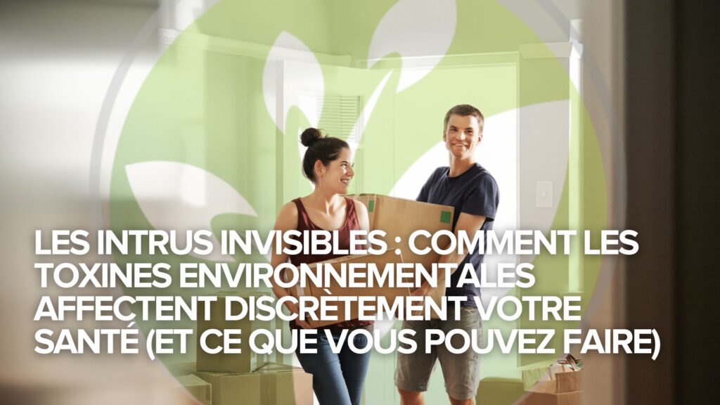 Les intrus invisibles : Comment les toxines environnementales affectent discrètement votre santé (et ce que vous pouvez faire)