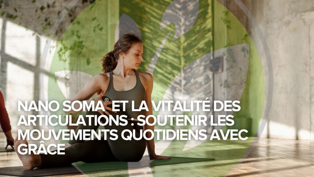 NANO SOMA® et la vitalité des articulations : Soutenir les mouvements quotidiens avec grâce NANO SOMA® et la vitalité des articulations : Soutenir les mouvements quotidiens avec grâce