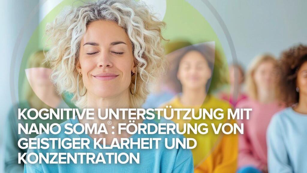 Kognitive Unterstützung mit NANO SOMA®: Förderung von geistiger Klarheit und Konzentration