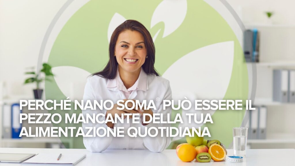 Perché NANO SOMA® può essere il pezzo mancante della tua alimentazione quotidiana Perché NANO SOMA® può essere il pezzo mancante della tua alimentazione quotidiana