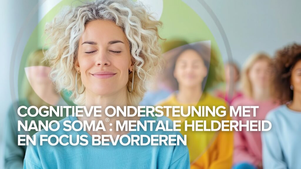 Cognitieve ondersteuning met NANO SOMA®: Mentale helderheid en focus bevorderen Cognitieve ondersteuning met NANO SOMA®: Mentale helderheid en focus bevorderen