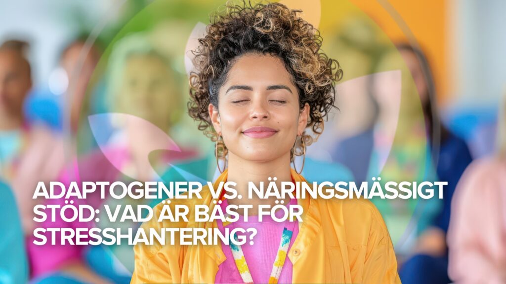 Adaptogener vs. näringsmässigt stöd: Vad är bäst för stresshantering? Adaptogener vs. näringsmässigt stöd: Vad är bäst för stresshantering?