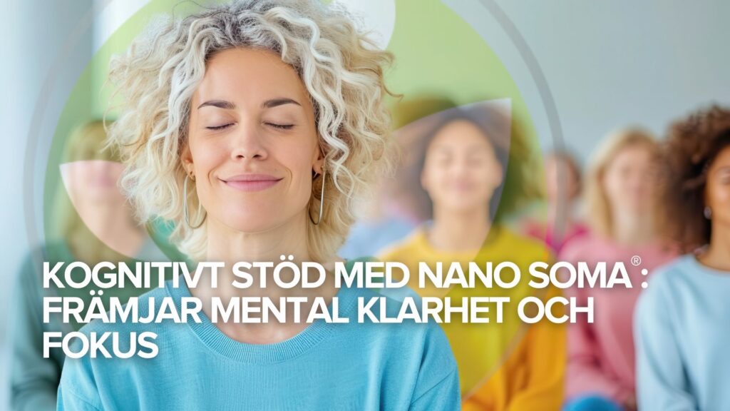Kognitivt stöd med NANO SOMA®: Främjar mental klarhet och fokus Kognitivt stöd med NANO SOMA®: Främjar mental klarhet och fokus