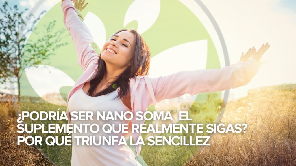 ¿Podría ser NANO SOMA® el suplemento que realmente sigas? Por qué triunfa la sencillez