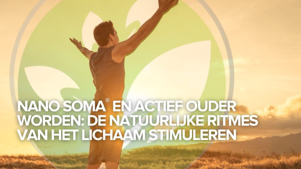NANO SOMA® en actief ouder worden: De natuurlijke ritmes van het lichaam stimuleren NANO SOMA® en actief ouder worden: De natuurlijke ritmes van het lichaam stimuleren