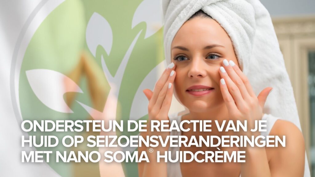 Ondersteun de reactie van je huid op seizoensveranderingen met NANO SOMA® Huidcrème Ondersteun de reactie van je huid op seizoensveranderingen met NANO SOMA® Huidcrème