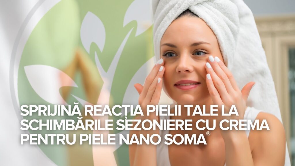 Sprijinirea răspunsului pielii la schimbările sezoniere cu NANO SOMA® Skin Cream Sprijinirea răspunsului pielii la schimbările sezoniere cu NANO SOMA® Skin Cream