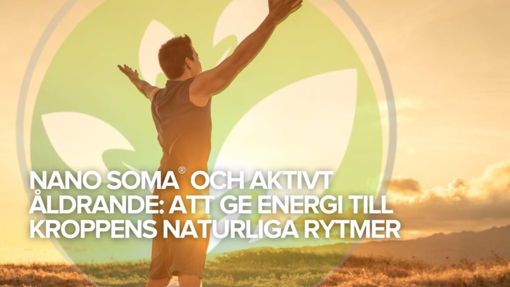NANO SOMA® och aktivt åldrande: Att ge energi till kroppens naturliga rytmer NANO SOMA® och aktivt åldrande: Att ge energi till kroppens naturliga rytmer