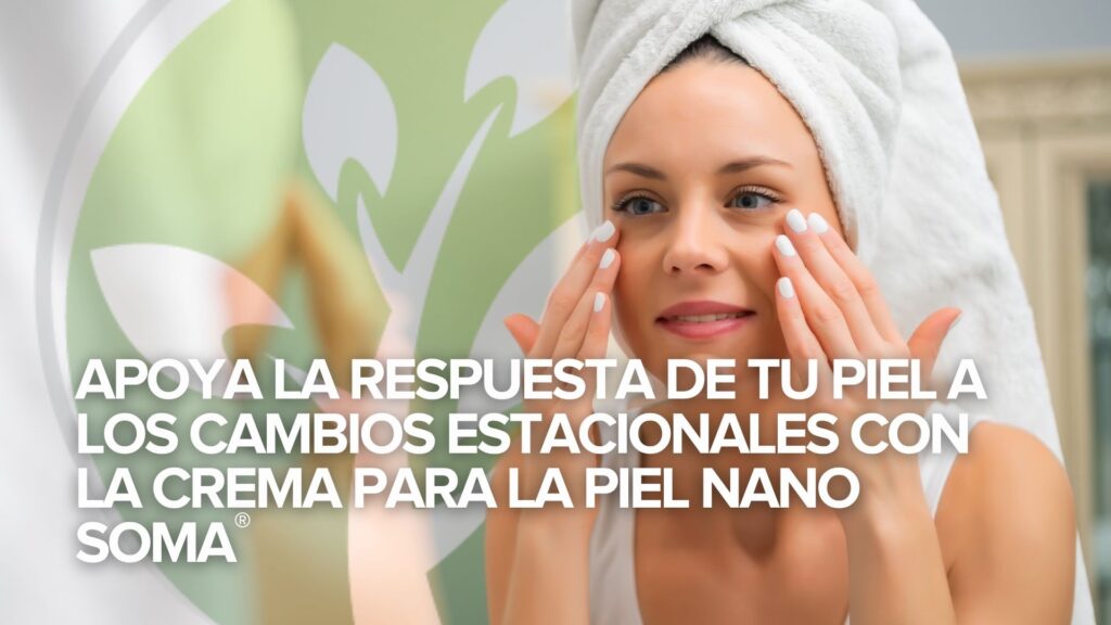 Apoya la respuesta de tu piel a los cambios estacionales con la Crema Cutánea NANO SOMA Apoya la respuesta de tu piel a los cambios estacionales con la Crema Cutánea NANO SOMA
