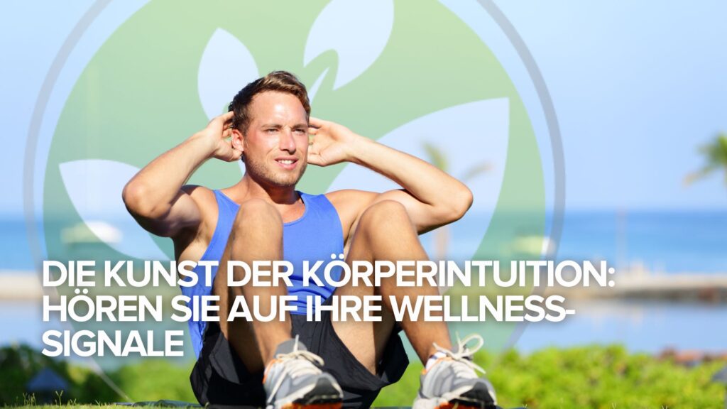 Die Kunst der Körperintuition: Hören Sie auf Ihre Wellness-Signale