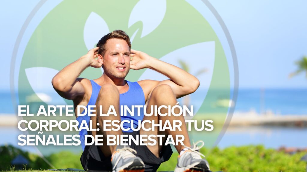 El Arte de la Intuición Corporal: Escuchar tus señales de bienestar El Arte de la Intuición Corporal: Escuchar tus señales de bienestar