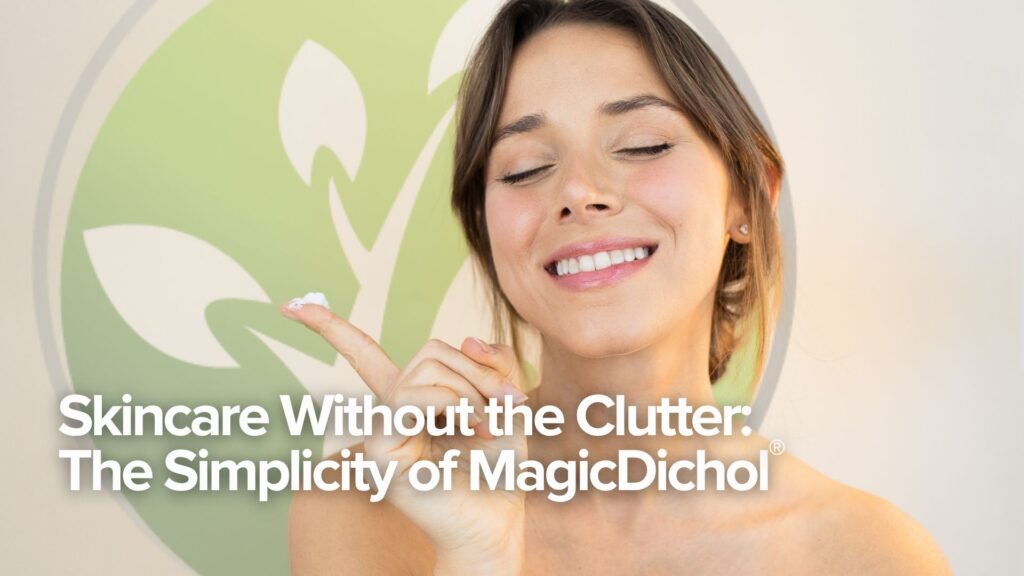 Skincare Without the Clutter: The Simplicity of MagicDichol® Skincare Without the Clutter: The Simplicity of MagicDichol®