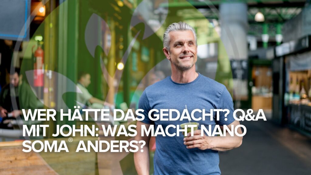 Wer hätte das gedacht? Q&A mit John: Was macht NANO SOMA® anders?