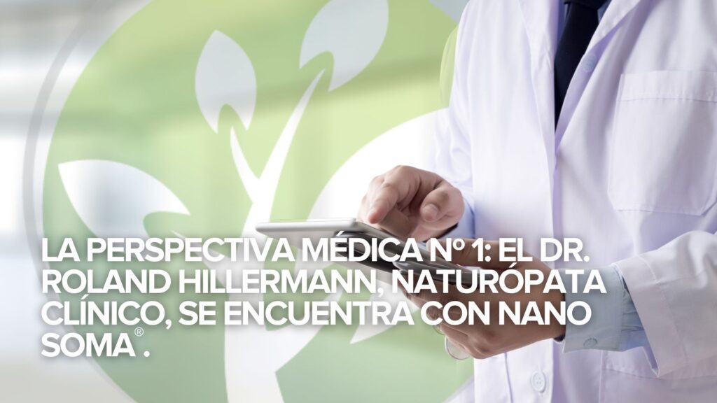 La Perspectiva Médica nº 1: El Dr. Roland Hillermann, naturópata clínico, se encuentra con NANO SOMA®. La Perspectiva Médica nº 1: El Dr. Roland Hillermann, naturópata clínico, se encuentra con NANO SOMA®.
