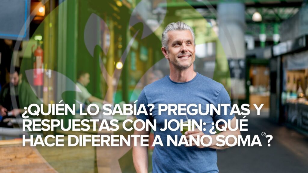 ¿Quién lo sabía? Preguntas y respuestas con John: ¿Qué hace diferente a NANO SOMA®? ¿Quién lo sabía? Preguntas y respuestas con John: ¿Qué hace diferente a NANO SOMA®?