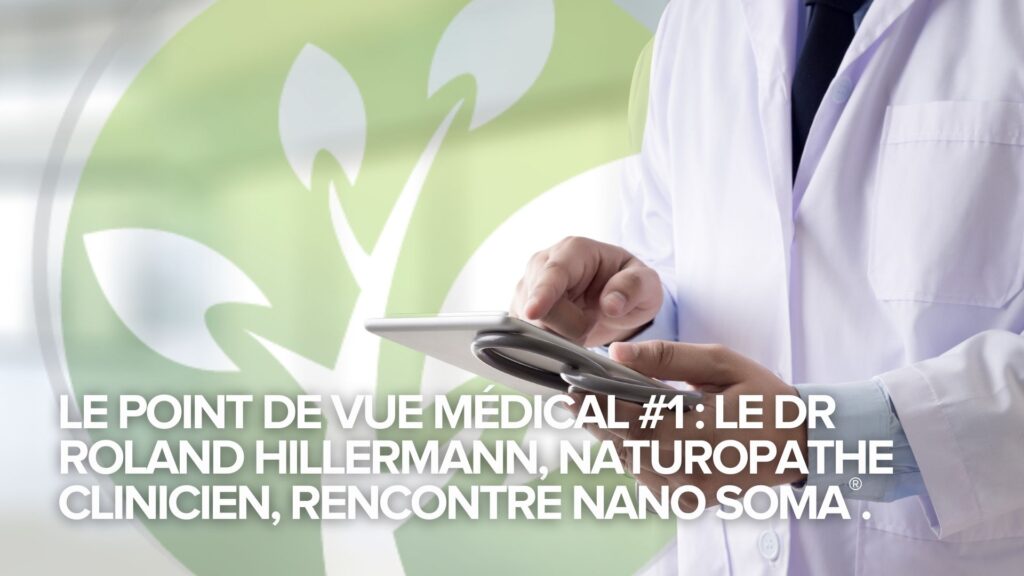 Le point de vue médical #1 : Le Dr Roland Hillermann, naturopathe clinicien, rencontre NANO SOMA®. Le point de vue médical #1 : Le Dr Roland Hillermann, naturopathe clinicien, rencontre NANO SOMA®.