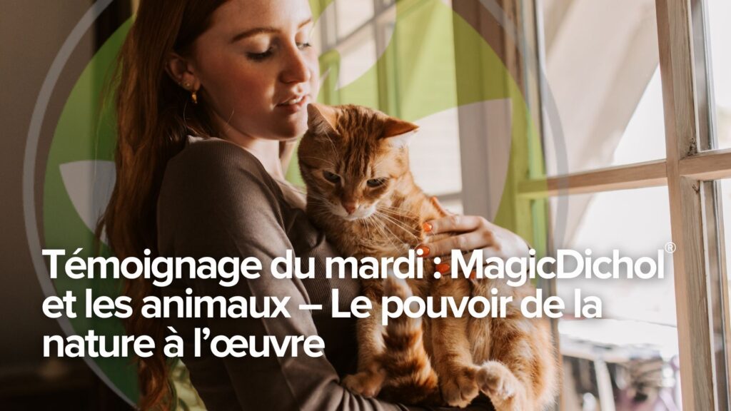Témoignage du mardi : MagicDichol® et les animaux – Le pouvoir de la nature à l’œuvre Témoignage du mardi : MagicDichol® et les animaux – Le pouvoir de la nature à l’œuvre
