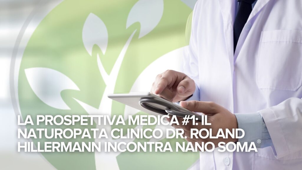 La Prospettiva Medica #1: Il Naturopata Clinico Dr. Roland Hillermann incontra NANO SOMA® La Prospettiva Medica #1: Il Naturopata Clinico Dr. Roland Hillermann incontra NANO SOMA®