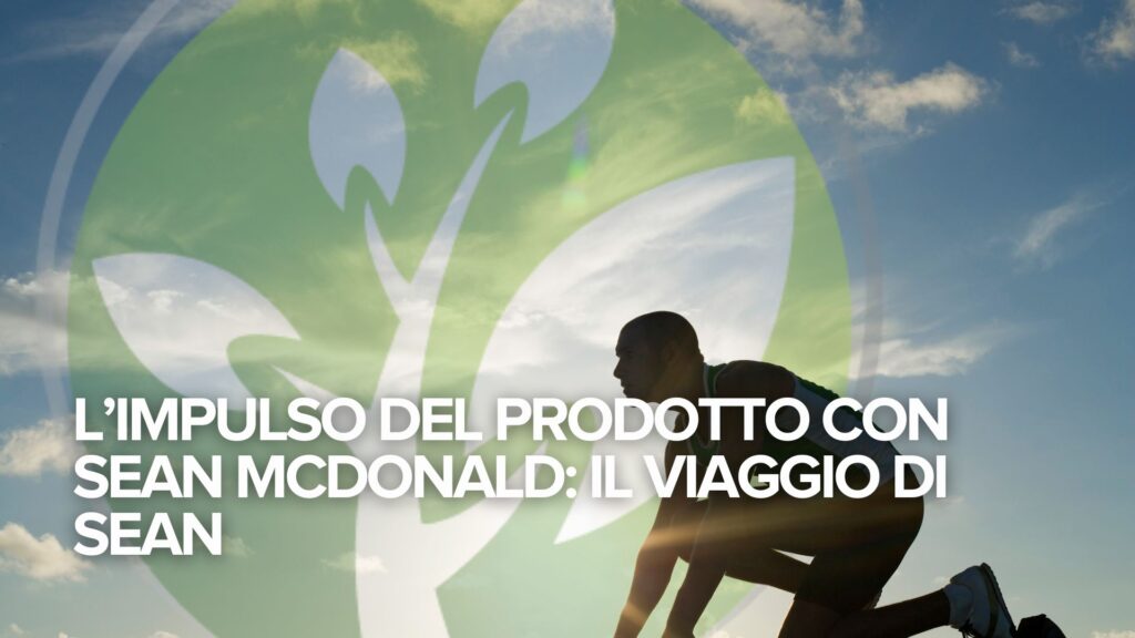 L’impulso del prodotto con Sean McDonald: il viaggio di Sean L’impulso del prodotto con Sean McDonald: il viaggio di Sean