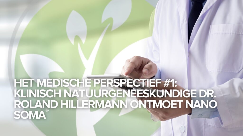 Het Medische Perspectief #1: Klinisch Natuurgeneeskundige Dr. Roland Hillermann ontmoet NANO SOMA® Het Medische Perspectief #1: Klinisch Natuurgeneeskundige Dr. Roland Hillermann ontmoet NANO SOMA®