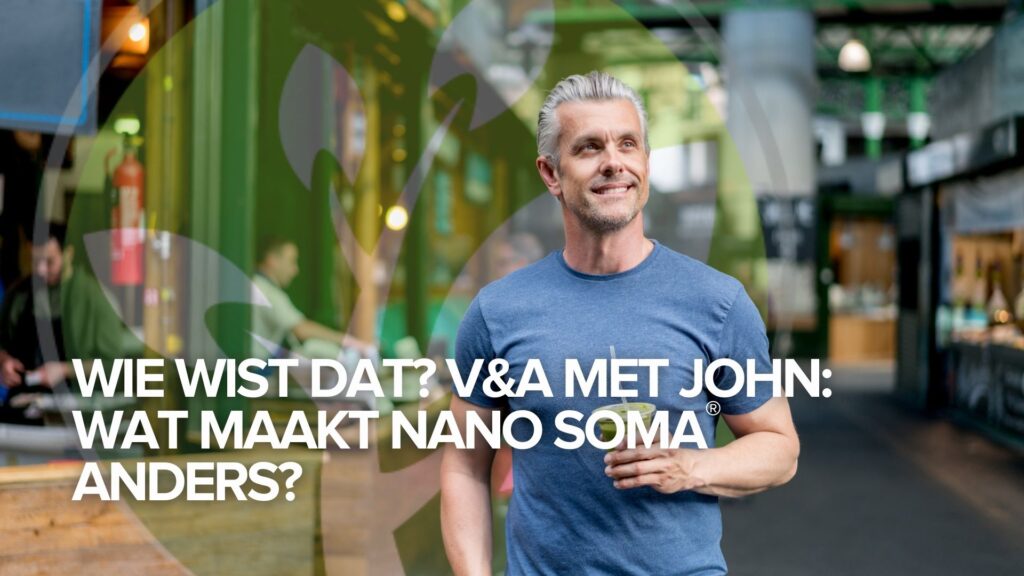 Wie wist dat? V&A met John: Wat maakt NANO SOMA® anders? Wie wist dat? V&A met John: Wat maakt NANO SOMA® anders?