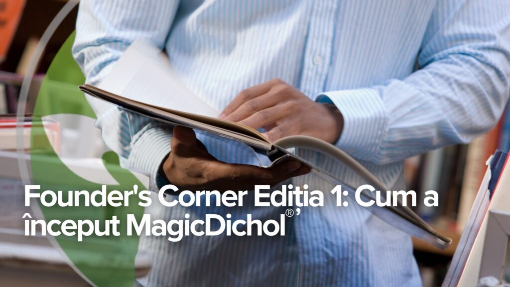 Founder’s Corner Ediția 1: Cum a început MagicDichol® Founder’s Corner Ediția 1: Cum a început MagicDichol®