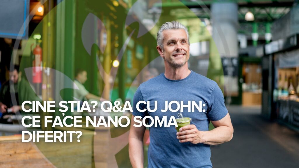 Cine știa? Q&A cu John: Ce face NANO SOMA® diferit?